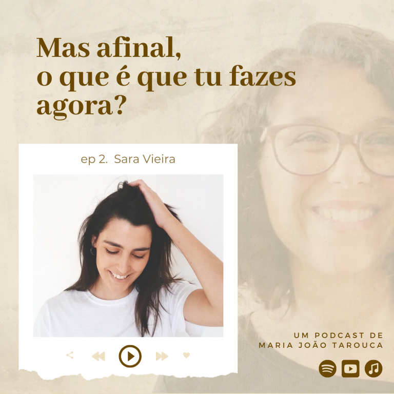 Episódio 2: Sara Vieira | Podcast Mas afinal, o que é que tu fazes agora? | Maria João Tarouca