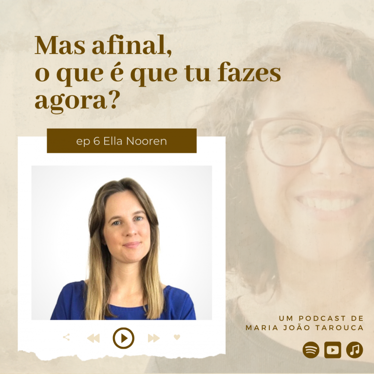 Ella Nooren | ep.6 Mas afinal, o que é que tu fazes agora? | Podcast de Maria João Tarouca