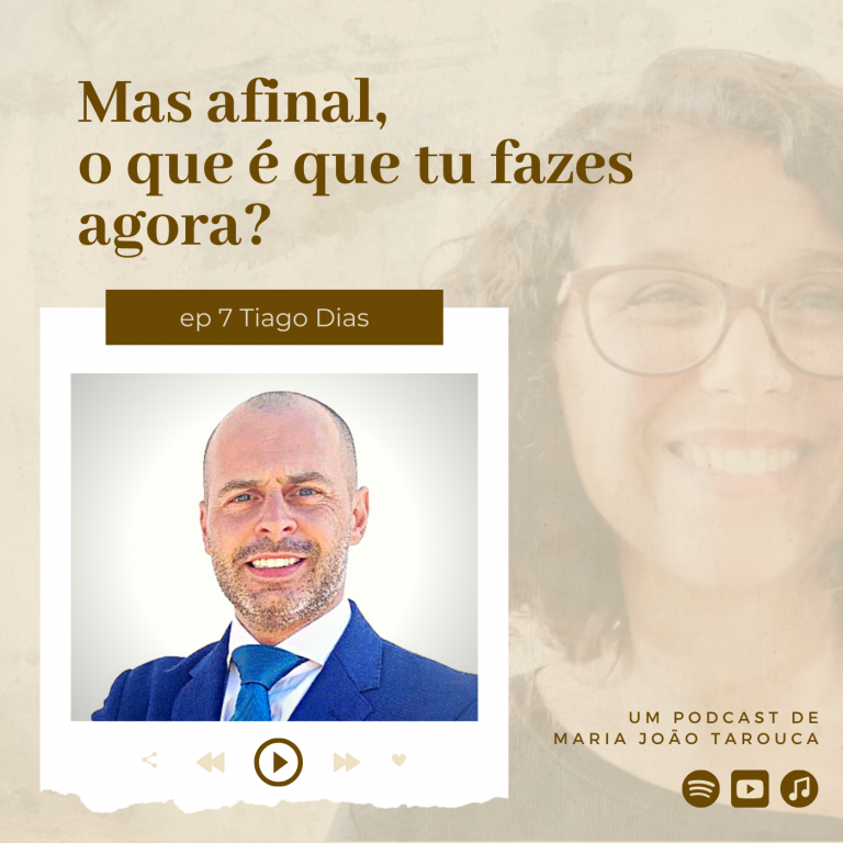 Tiago Dias | ep.7 Mas afinal, o que é que tu fazes agora? | Podcast de Maria João Tarouca